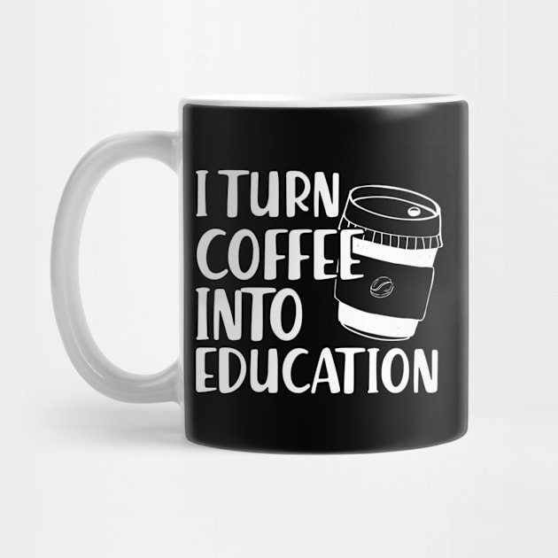 Teacher - I turn coffee into education by KC Happy Shop